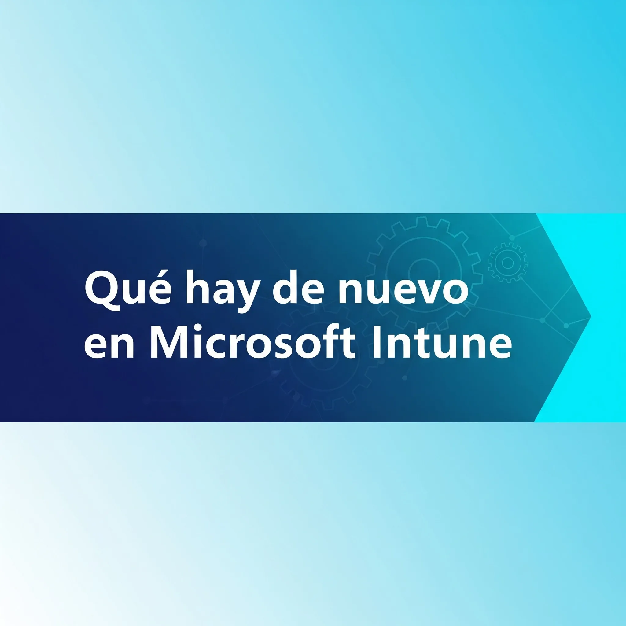 Qué hay de nuevo en Intune 2505: Actualizaciones en seguridad y control
